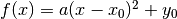 f(x) = a (x - x_0)^2 + y_0