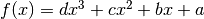 f(x) = d x^3 + c x^2 + b x + a